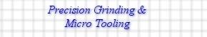 Presicion Grinding & Micro Tooling